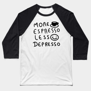 More Espresso Less Depresso Baseball T-Shirt